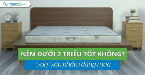 Nệm dưới 2 triệu tốt không? Gợi ý sản phẩm đáng mua