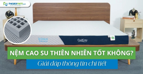 Nệm cao su thiên nhiên tốt không? Giải đáp chi tiết