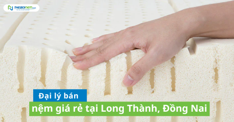 Đại lý bán nệm giá rẻ tại Long Thành, Đồng Nai