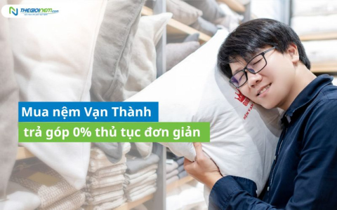 Mua nệm Vạn Thành trả góp 0 lãi suất, thủ tục đơn giản