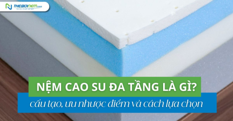 Nệm cao su đa tầng là gì? Cấu tạo, ưu nhược điểm