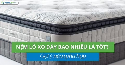 Nệm lò xo dày bao nhiêu là tốt? Gợi ý nệm phù hợp
