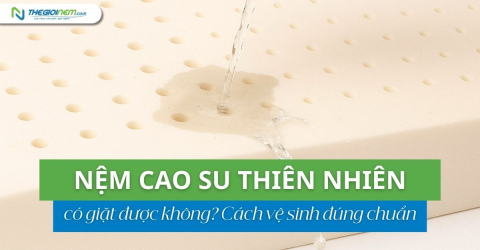 Nệm cao su thiên nhiên có giặt được không? Cách vệ sinh đúng chuẩn