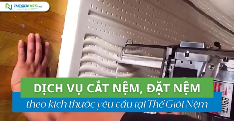 Dịch vụ cắt nệm, đặt nệm theo kích thước yêu cầu tại Thế Giới Nệm