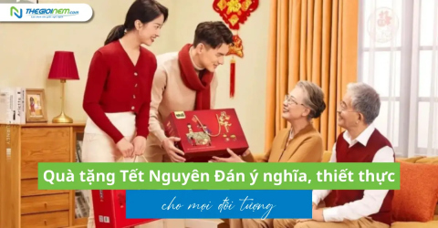 Quà tặng Tết Nguyên Đán ý nghĩa, thiết thực cho mọi đối tượng