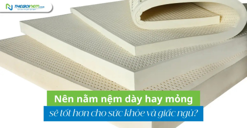Nên nằm nệm dày hay mỏng sẽ tốt hơn cho sức khỏe và giấc ngủ?