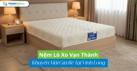 Nệm Lò Xo Vạn Thành Khuyến Mãi Giá Rẻ Tại Vĩnh Long