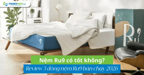 Nệm Ru9 có tốt không? Review 3 dòng nệm Ru9 bán chạy 2026