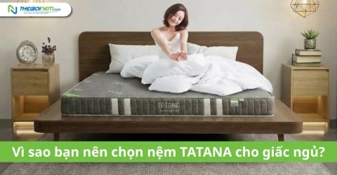 Vì sao bạn nên chọn nệm TATANA cho giấc ngủ?