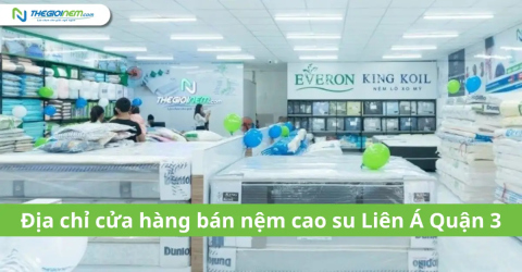Địa chỉ cửa hàng bán nệm cao su Liên Á Quận 3