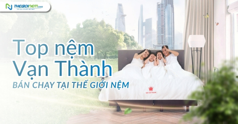 Top nệm Vạn Thành bán chạy tại Thế Giới Nệm
