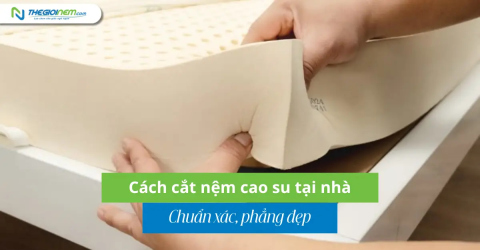 Cách cắt nệm cao su tại nhà chuẩn xác, phẳng đẹp