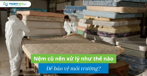 Nệm cũ nên xử lý như thế nào để bảo vệ môi trường?