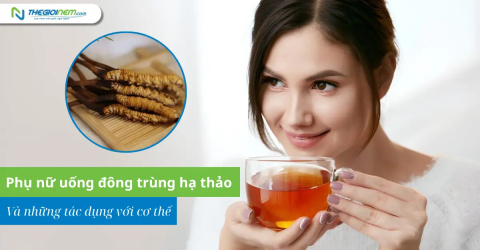 Phụ nữ uống đông trùng hạ thảo và những tác dụng với cơ thể