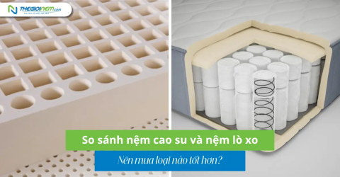 So sánh nệm cao su và nệm lò xo - Nên mua loại nào tốt hơn?
