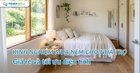 Kinh nghiệm mua nệm cho nhà trọ: Giá rẻ và tối ưu diện tích