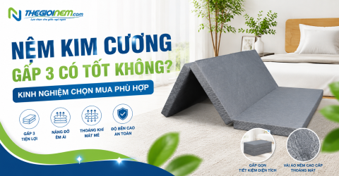 Nệm Kim Cương gấp 3 có tốt không? Kinh nghiệm chọn mua phù hợp
